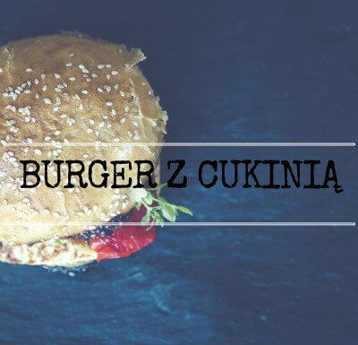 Burgery z cukinii – przepis