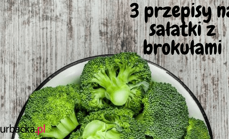 3 PRZEPISY NA SAŁATKI Z BROKUŁAMI sałatki z brokułów