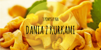 3 POMYSŁY NA DANIA Z KURKAMI DANIA Z KURKAMI PRZEPISY