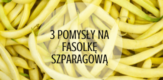 FASOLKA SZPARAGOWA – 3 PRZEPISY NA PYSZNE I ZDROWE DANIA fasolka szparagowa