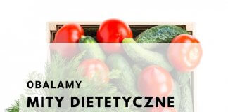 OBALAMY DIETETYCZNE MITY – Czy można łączyć ogórka z pomidorem, czy jajka podnoszą poziom cholesterolu i czy tylko restrykcyjna dieta przynosi efekty?