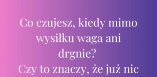Co czujesz, kiedy mimo wysiłku waga ani drgnie?