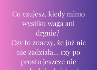Co czujesz, kiedy mimo wysiłku waga ani drgnie?
