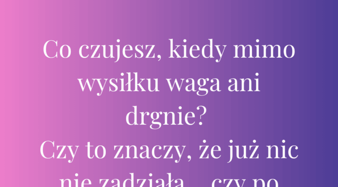 Co czujesz, kiedy mimo wysiłku waga ani drgnie?