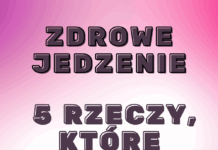 Zdrowe jedzenie – 5 rzeczy, które warto zmienić już dziś Zdrowe jedzenie
