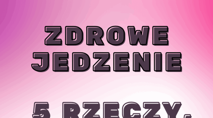 Zdrowe jedzenie – 5 rzeczy, które warto zmienić już dziś Zdrowe jedzenie
