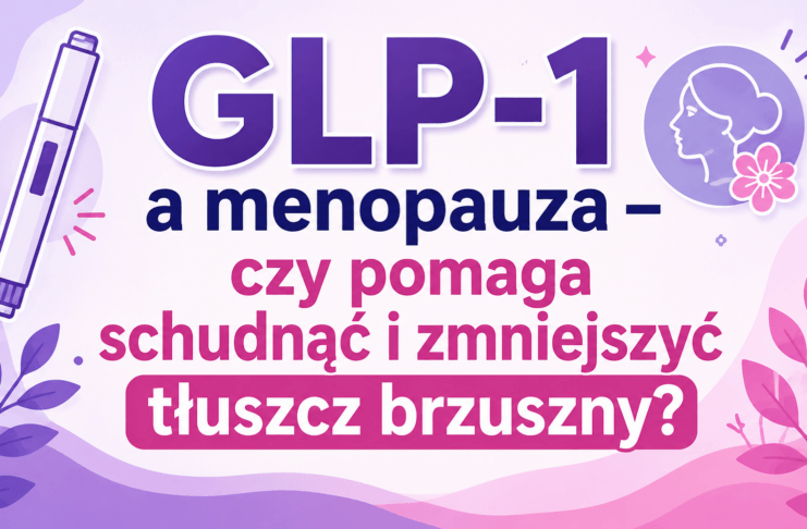 GLP-1 a menopauza – czy pomaga schudnąć i zmniejszyć tłuszcz brzuszny?