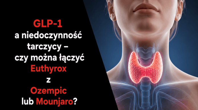 GLP-1 a niedoczynność tarczycy – czy można łączyć Euthyrox z Ozempic lub Mounjaro?