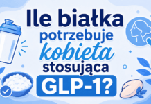 Ile białka potrzebuje kobieta stosująca GLP-1?